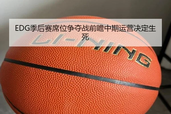 EDG季后赛席位争夺战前瞻中期运营决定生死